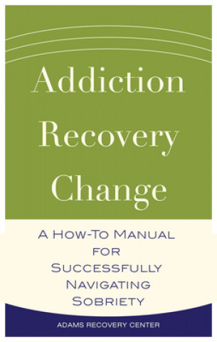 Knjiga Addiction, Recovery, Change Adams Recovery Center