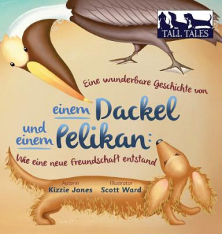 Kniha Eine wunderbare Geschichte von einem Dackel und einem Pelikan (German/English Bilingual Hard Cover) Kizzie Jones