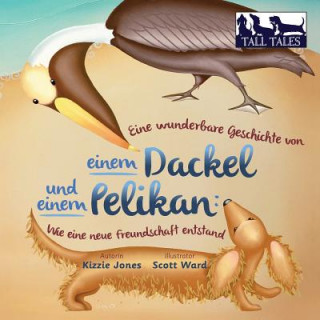 Kniha Eine wunderbare Geschichte von einem Dackel und einem Pelikan (German/English Bilingual Soft Cover) Kizzie Jones