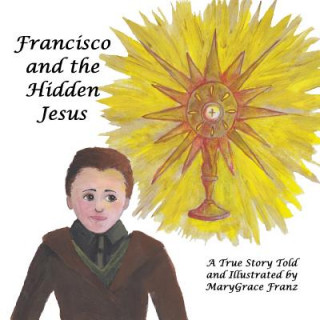 Könyv Francisco and the Hidden Jesus MaryGrace Rose Franz