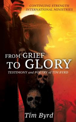 Kniha From Grief To Glory Tim Byrd