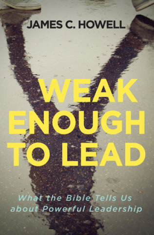 Книга Weak Enough to Lead James C. Howell