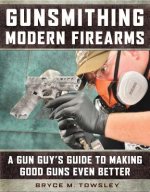 Könyv Gunsmithing Modern Firearms Bryce M. Towsley