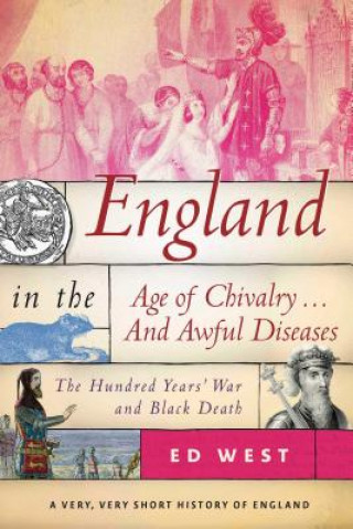 Kniha England in the Age of Chivalry . . . And Awful Diseases Ed West