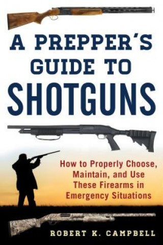 Kniha Prepper's Guide to Shotguns Robert K. Campbell