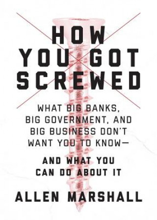 Carte How You Got Screwed: What Big Banks, Big Government, and Big Business Don't Want You to Know--And What You Can Do about It Lee Travis