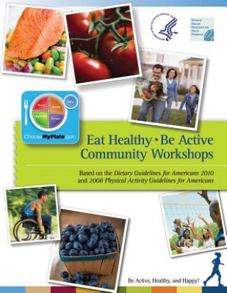 Kniha Eat Healthy, Be Active: Community Workshops Department of Health and Human Services