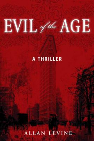 Könyv Evil of the Age: A Thriller Allan Levine