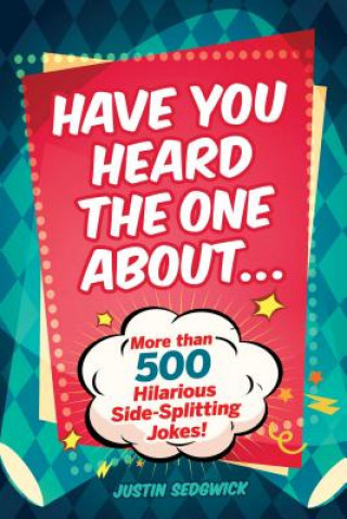 Carte Have You Heard the One about . . .: More Than 500 Side-Splitting Jokes! Justin Sedgwick