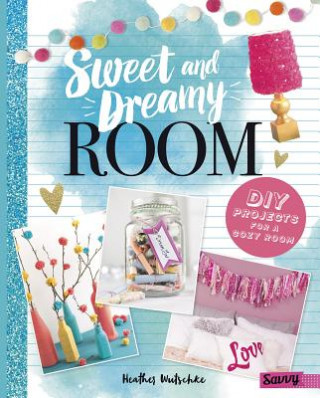 Książka Sweet and Dreamy Room: DIY Projects for a Cozy Bedroom Heather Wutschke