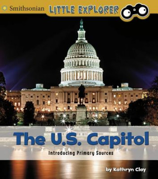 Könyv The U.S. Capitol: Introducing Primary Sources Kathryn Clay