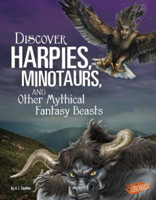 Könyv Discover Harpies, Minotaurs, and Other Mythical Fantasy Beasts A. J. Sautter