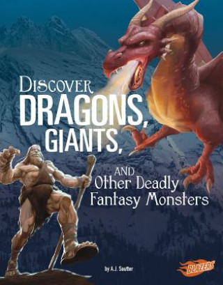 Könyv Discover Dragons, Giants, and Other Deadly Fantasy Monsters A. J. Sautter