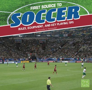 Kniha First Source to Soccer: Rules, Equipment, and Key Playing Tips Danielle S. Hammelef