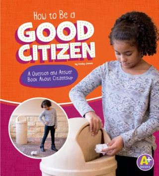 Carte How to Be a Good Citizen: A Question and Answer Book about Citizenship Emily James