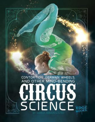 Carte Contortion, German Wheels, and Other Mind-Bending Circus Science Marcia Amidon Lusted
