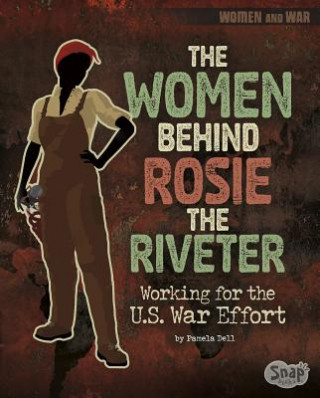 Carte The Women Behind Rosie the Riveter: Working for the U.S. War Effort Pamela Dell