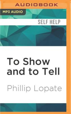 Digital TO SHOW & TO TELL            M Phillip Lopate