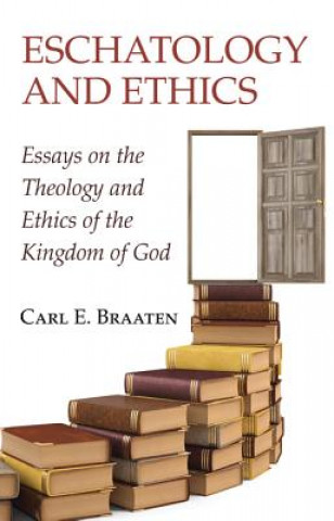 Kniha Eschatology and Ethics Carl E. Braaten