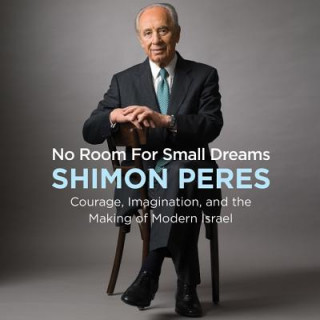 Audio No Room for Small Dreams: Courage, Imagination, and the Making of Modern Israel Shimon Peres