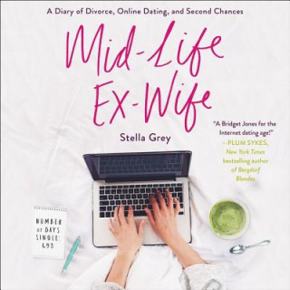 Audio Mid-Life Ex-Wife: A Diary of Divorce, Online Dating, and Second Chances Stella Grey
