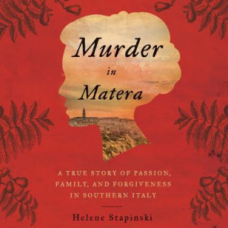 Audio Murder in Matera: A True Story of Passion, Family, and Forgiveness in Southern Italy Helene Stapinski