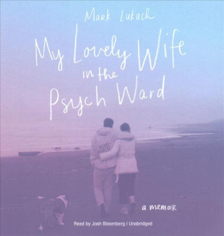 Hanganyagok My Lovely Wife in the Psych Ward: A Memoir Mark Lukach