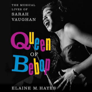 Audio Queen of Bebop: The Musical Lives of Sarah Vaughan Elaine M. Hayes