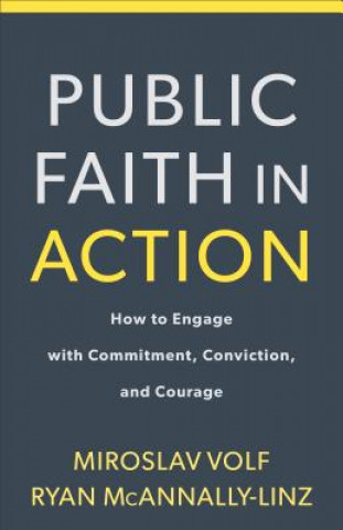Carte Public Faith in Action - How to Engage with Commitment, Conviction, and Courage Miroslav Volf