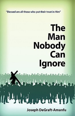 Libro The Man Nobody Can Ignore Joseph Degraft-Amanfu