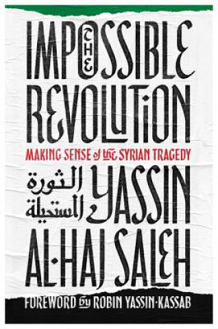 Carte Impossible Revolution: Making Sense of the Syrian Tragedy Yassin Al-Haj Saleh