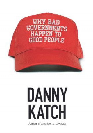 Kniha Why Bad Governments Happen To Good People Danny Katch