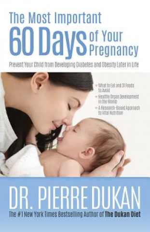 Kniha The Most Important 60 Days of Your Pregnancy: Prevent Your Child from Developing Diabetes and Obesity Later in Life Pierre Dukan