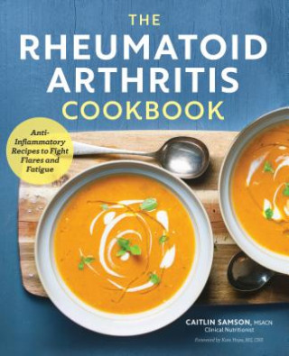 Carte The Rheumatoid Arthritis Cookbook: Anti-Inflammatory Recipes to Fight Flares and Fatigue Caitlin Samson