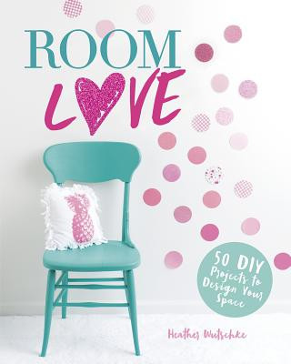 Kniha Room Love: 50 DIY Projects to Design Your Space Heather Wutschke