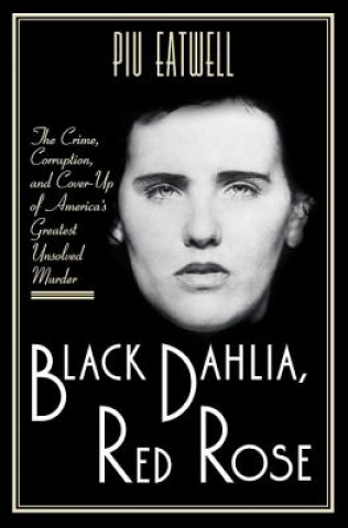 Книга Black Dahlia, Red Rose: The Crime, Corruption, and Cover-Up of America's Greatest Unsolved Murder Piu Eatwell