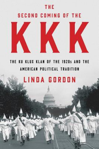 Carte Second Coming of the KKK - The Ku Klux Klan of the 1920s and the American Political Tradition Linda Gordon