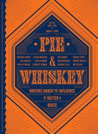 Book Pie & Whiskey: Writers Under the Influence of Butter & Booze Kate Lebo