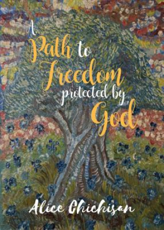 Kniha Path to Freedom Protected by God Alice Chichisan