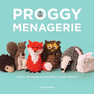 Carte Proggy Menagerie: 20 Soft and Snuggly Rag-Rug Animals to Hook and Sew Hayley Smith