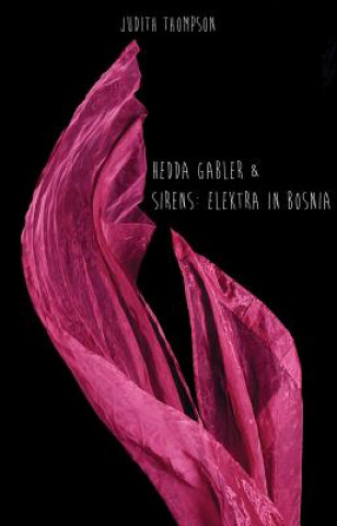 Könyv Hedda Gabler & Sirens: Elektra in Bosnia Judith Thompson