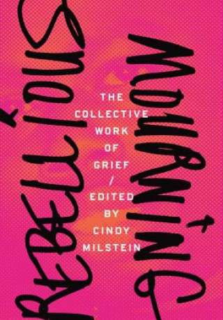 Книга Rebellious Mourning: The Collected Works Of Grief Cindy Milstein
