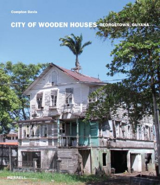 Książka City of Wooden Houses: Georgetown, Guyana Compton Davis