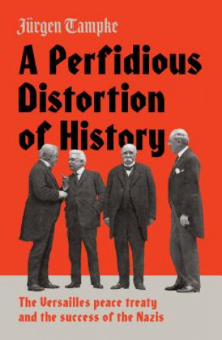 Kniha A Perfidious Distortion of History: The Versailles Peace Treaty and the Success of the Nazis Jurgen Tampke