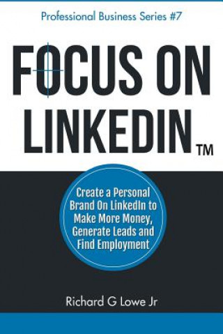 Kniha Focus on LinkedIn Richard G Lowe Jr