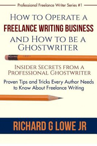 Könyv How to Operate a Freelance Writing Business and How to be a Ghostwriter Richard G Lowe Jr