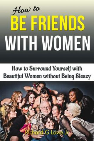 Kniha How to Be Friends With Women Richard G Lowe Jr