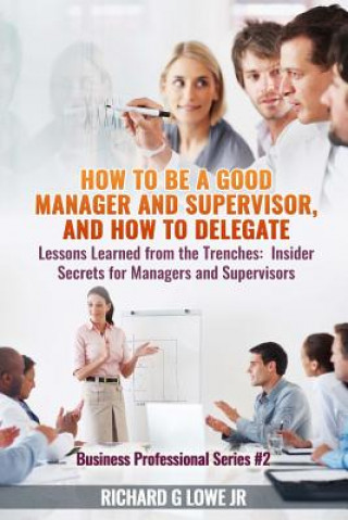 Knjiga How to be a Good Manager and Supervisor, and How to Delegate Richard G Lowe Jr