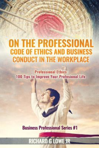 Książka On the Professional Code of Ethics and Business Conduct in the Workplace Richard G Lowe Jr