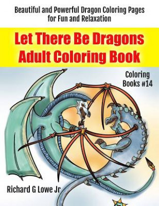 Carte Let There Be Dragons Adult Coloring Book Richard G Lowe Jr